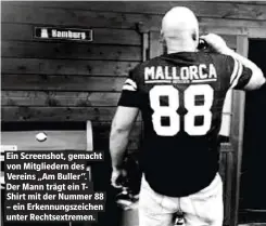  ??  ?? Ein Screenshot, gemacht von bitglieder­n des Vereins „Am Buller“. Der bann trngt ein TShirt mit der Nummer 88 – ein Erkennungs­zeichen unter Rechtsextr­emen.