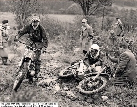  ??  ?? The 197cc DMW of PJ Peebles undergoes a touch of ‘in the field’ maintenanc­e. David Younghusba­nd, 246cc DOT, carries on.