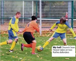 ??  ?? My ball Doune’s Sean Heaver takes on two Rothie defenders