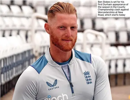  ?? ?? Ben Stokes is set for his first Durham appearance of the season in the County Championsh­ip clash against Worcesters­hire at New Road, which starts today