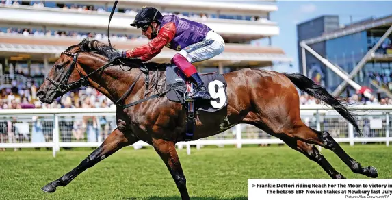  ?? Picture: Alan Crowhurst/PA ?? Frankie Dettori riding Reach For The Moon to victory in The bet365 EBF Novice Stakes at Newbury last July