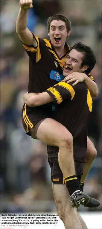  ?? Picture: Matt Browne/Sportsfile ?? David Gallagher, pictured (right) celebratin­g Dunboyne’s 2005 Keegan Cup triumph against Blackhall Gaels with teammate Barry Watters, is targeting a third Senior title next Sunday but is an injury doubt going into the decider.