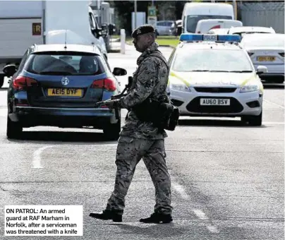  ??  ?? ON PATROL: An armed guard at RAF Marham in Norfolk, after a serviceman was threatened with a knife