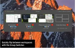  ??  ?? Quickly flip between workspaces with the Group Switcher.