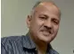  ??  ?? Manish Sisodia