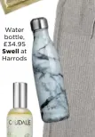  ??  ?? Water bottle, £34.95 Swell at Harrods