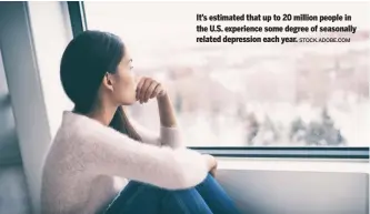  ?? STOCK. ADOBE. COM ?? It’s estimated that up to 20 million people in the U. S. experience some degree of seasonally related depression each year.