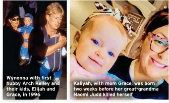  ?? ?? Wynonna with first hubby Arch Kelley and their kids, Elijah and Grace, in 1996
Kaliyah, with mom Grace, was born two weeks before her great-grandma Naomi Judd killed herself