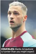  ??  ?? CHUCKLES: Marko Arnautovic is funnier than you might expect