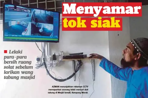  ??  ?? AZMAN menunjukka­n rakaman CCTV memaparkan seorang lelaki mencuri duit tabung di Masjid Ismaili, Kampung Morak.