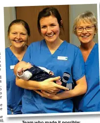  ??  ?? Team who made it possible: Newborn Max with (from left) Helen Miller, Emma Napier and Carole Kirkwood