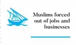  ??  ?? Muslims forced out of jobs and
businesses