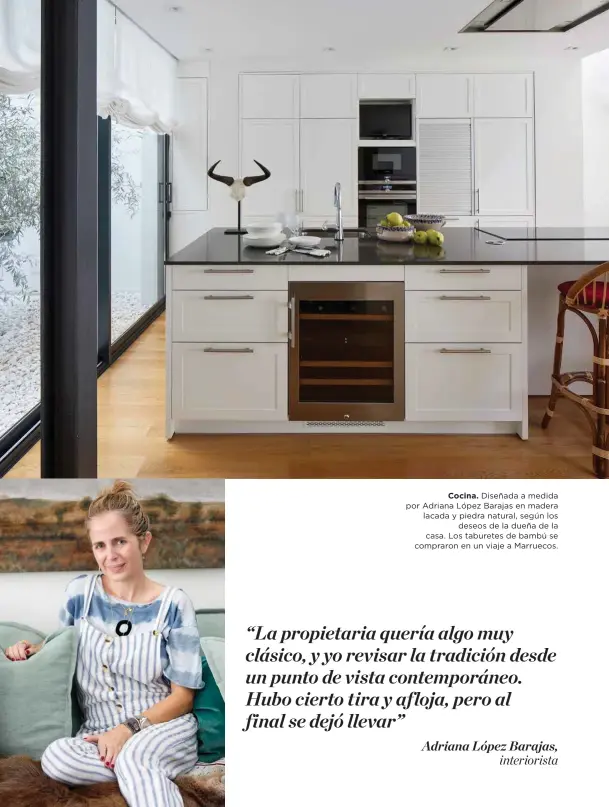  ??  ?? Cocina. Diseñada a medida por Adriana López Barajas en madera lacada y piedra natural, según los deseos de la dueña de la casa. Los taburetes de bambú se compraron en un viaje a Marruecos.