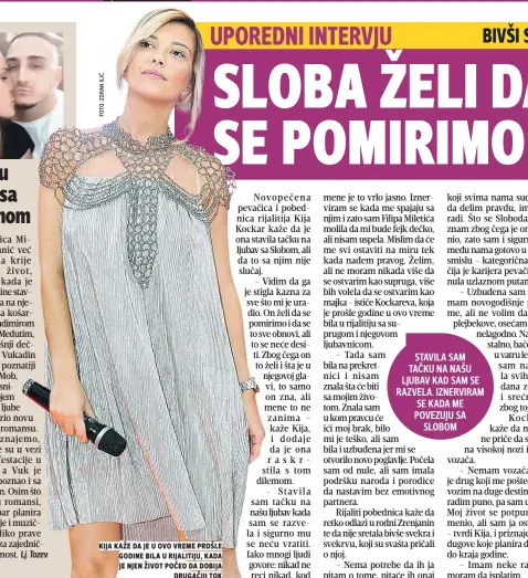  ??  ?? kija kaže da je u ovo vreme prošle godine bila u rijalitiju, kada je njen život počeo da dobija drugačiji tok STAVILA SAM TAČKU NA NAŠU LJUBAV KAD SAM SE RAZVELA. IZNERVIRAM SE KADA ME POVEZUJU SA SLOBOM