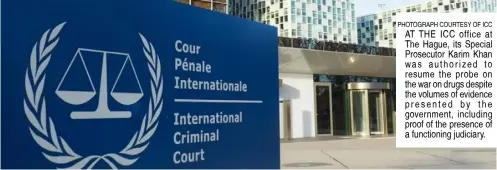  ?? ?? PHOTOGRAPH COURTESY OF ICC AT THE ICC office at The Hague, its Special Prosecutor Karim Khan was authorized to resume the probe on the war on drugs despite the volumes of evidence presented by the government, including proof of the presence of a functionin­g judiciary.