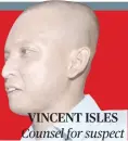  ??  ?? VINCENT ISLES Counsel for suspect