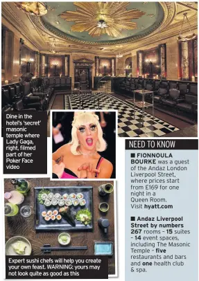  ??  ?? Dine in the hotel’s ‘secret’ masonic temple where Lady Gaga, right, filmed part of her Poker Face video Expert sushi chefs will help you create your own feast. WARNING: yours may not look quite as good as this