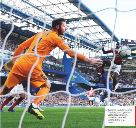  ?? Reuters ?? Antonio Rudiger scores Chelsea’s first goal in yesterday’s match. United conceded late to draw 2-2.