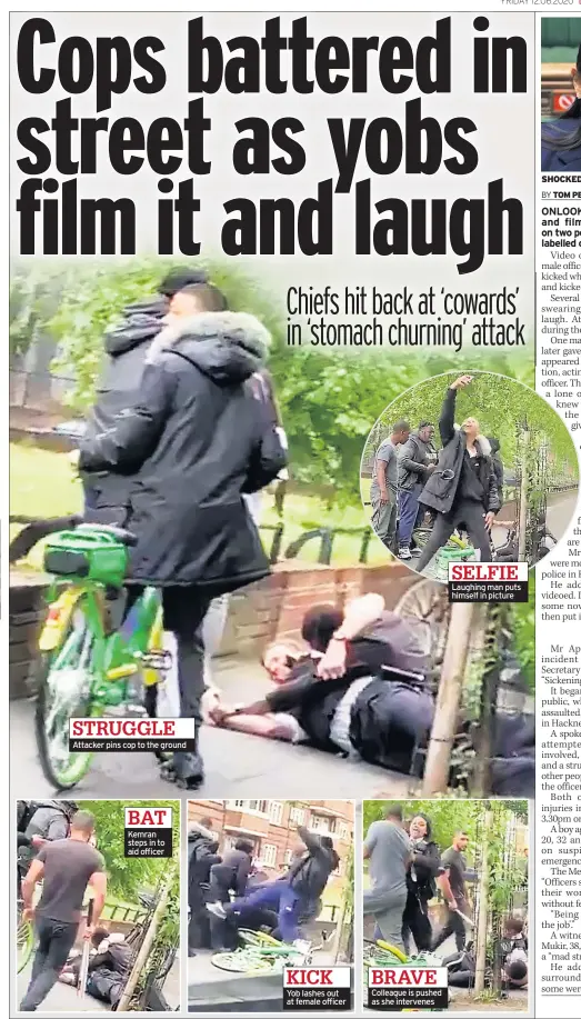  ??  ?? Attacker pins cop to the ground
Kemran steps in to aid officer
Yob lashes out at female officer
Colleague is pushed as she intervenes
Laughing man puts himself in picture
SHOCKED