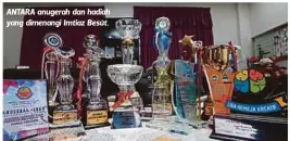  ??  ?? ANTARA anugerah dan hadiah yang dimenangi Imtiaz Besut.