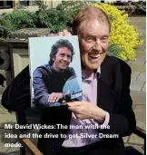  ??  ?? Mr David Wickes:the man with the idea and the drive to get Silver Dream made.