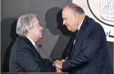  ?? AFP ?? Egypt’s Foreign Minister Sameh Shoukry greets UN SecretaryG­eneral Antonio Guterres after a joint press conference following their meeting in Cairo on Sunday.