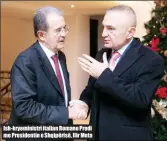  ??  ?? Ish- kryeminist­ri italian Romano Prodi me Presidenti­n e Shqipërisë, Ilir Meta