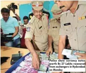  ??  ?? Police show currency notes worth Rs 27 Lakhs recovered from exchangers in Hyderabad on Monday