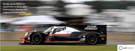  ??  ?? Penske ran an ORECA in recent Petit Le Mans, with Castroneve­s, Montoya and Pagenaud finishing third