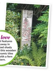  ??  ?? We love
Sculptural features tucked away in unexpected shady corners, like this wooden post of ceramic tiles painted with a fern pattern.