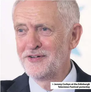  ??  ?? &gt; Jeremy Corbyn at the Edinburgh Television Festival yesterday