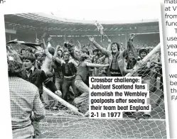  ??  ?? Crossbar challenge: Jubilant Scotland fans demolish the Wembley goalposts after seeing their team beat England 2-1 in 1977