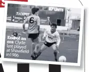  ??  ?? End of an era
Clyde last played at Shawfield in1986