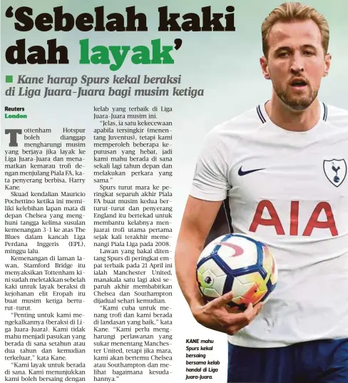  ??  ?? KANE mahu Spurs kekal bersaing bersama kelab handal di Liga Juara-Juara.