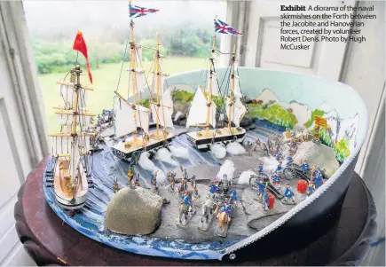  ??  ?? Exhibit A diorama of the naval skirmishes on the Forth between the Jacobite and Hanoverian forces, created by volunteer Robert Denis. Photo by Hugh Mccusker