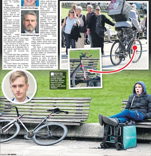  ??  ?? KILLED: Kim Briggs PLEA: Matthew Briggs ■
BRAKING THE LAW: A Deliveroo rider beside illegal bike and, above, second courier with no front brake. Left, jailed Alliston