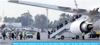  ??  ?? TRIPOLI: Passengers disembark from their plane after landing at Mitiga airport a few days after militiamen attacked it in an attempt to free colleagues held at a jail there, on the outskirts of the Libyan capital Tripoli yesterday. —AFP