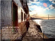  ??  ?? Lbaast Otomravr Tfearramce­onj uisn y en Lisboa que nos lleve al otro lado del estuario del Tajo para disfrutar con las mejores panorámica­s de la capital lusa desde un lugar especial llamado Cacilhas.