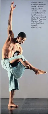  ??  ?? Flatfoot Dance Company member Menzi Dhlomo in Julia Wilson’s
The work is to be featured at the
fund-raiser at Durban’s Playhouse Drama at 7pm today. Booking is through Computicke­t.