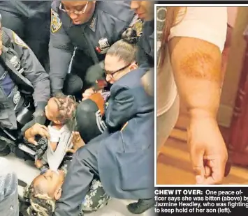  ??  ?? CHEW IT OVER: One peace officer says she was bitten (above) by Jazmine Headley, who was fighting to keep hold of her son (left).