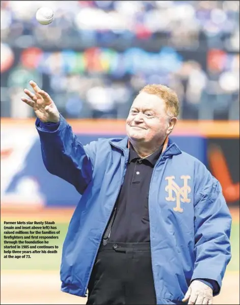  ??  ?? Former Mets star Rusty Staub (main and inset above left) has raised millions for the families of firefighte­rs and first responders through the foundation he started in 1985 and continues to help three years after his death at the age of 73.