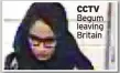  ?? ?? CCTV Begum leaving Britain