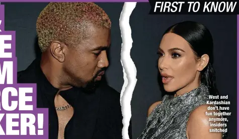  ??  ?? West and Kardashian don’t have fun together anymore, insiders snitched