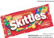  ?? Wrigley Jr. Company ?? SKITTLES come in third in the Golden State, a study says.