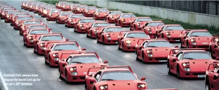  ??  ?? FERRARI F40 owners from around the world turn up for the car’s 30th birthday.