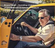  ??  ?? Bruce Meyer – founding chairman of the Petersen Automotive Museum and owner of Yellowbird 001