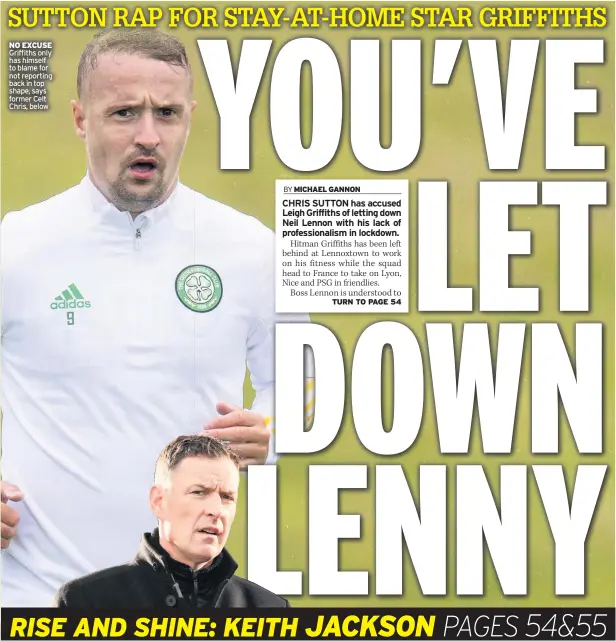  ??  ?? NO EXCUSE Griffiths only has himself to blame for not reporting back in top shape, says former Celt Chris, below