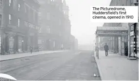  ??  ?? The Picturedro­me, Huddersfie­ld’s first cinema, opened in 1910