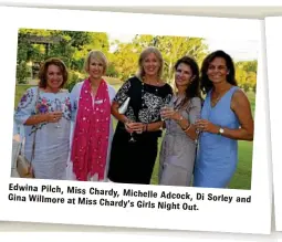  ??  ?? Edwina Pilch, Miss Chardy,Gina Michelle Adcock, Di Sorley and Willmore at Miss Chardy’sGirls Night Out.