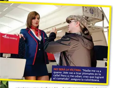  ??  ?? NO SERÁ LA VÍCTIMA. “Nadie me va a querer. ¡Me van a tirar jitomates calle! en la Pero si me odian, creo que lograré el cometido”, asegura la colombiana.